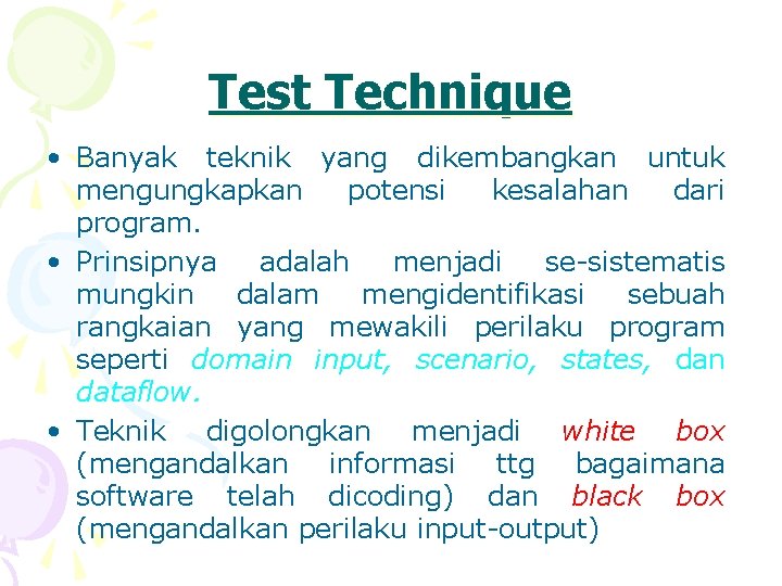 Test Technique • Banyak teknik yang dikembangkan untuk mengungkapkan potensi kesalahan dari program. •