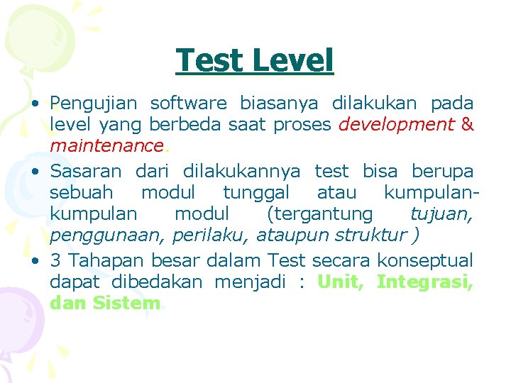 Test Level • Pengujian software biasanya dilakukan pada level yang berbeda saat proses development