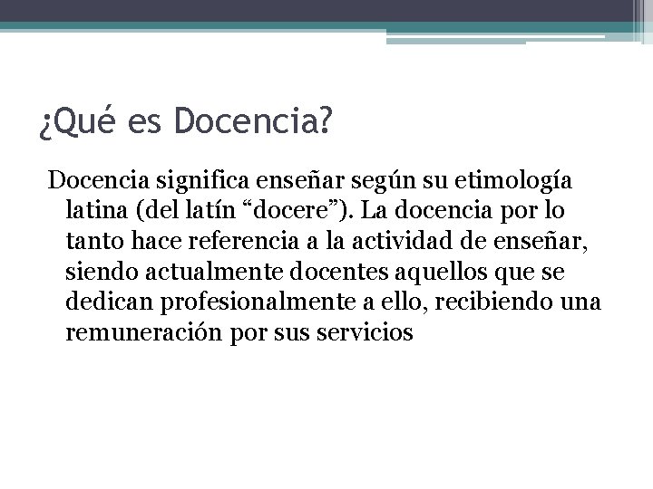 ¿Qué es Docencia? Docencia significa enseñar según su etimología latina (del latín “docere”). La