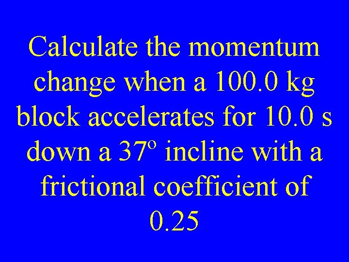 Calculate the momentum change when a 100. 0 kg block accelerates for 10. 0 Calculate the momentum change when a 100. 0 kg block accelerates for 10. 0