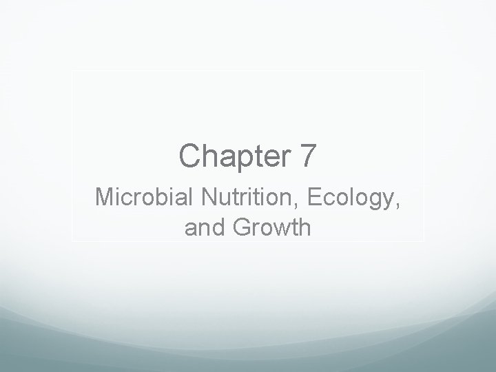 Chapter 7 Microbial Nutrition, Ecology, and Growth 