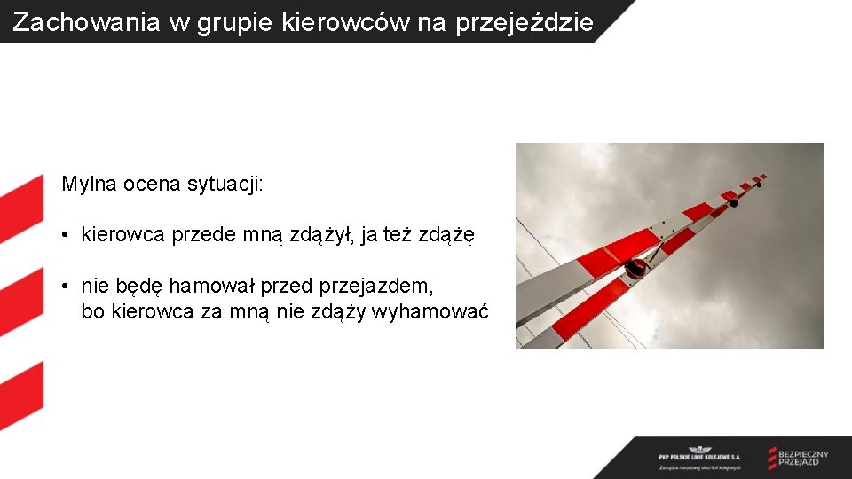 Zachowania w grupie kierowców na przejeździe Mylna ocena sytuacji: • kierowca przede mną zdążył,