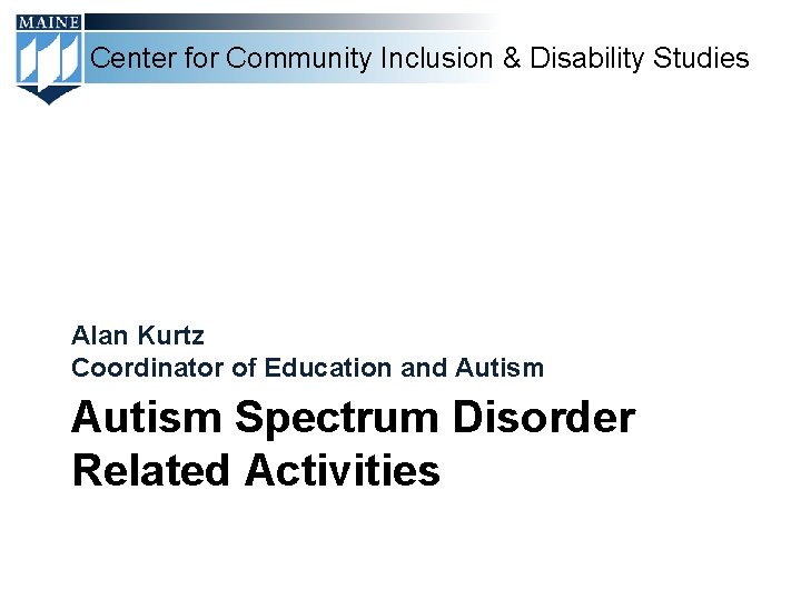 Center for Community Inclusion & Disability Studies Alan Kurtz Coordinator of Education and Autism