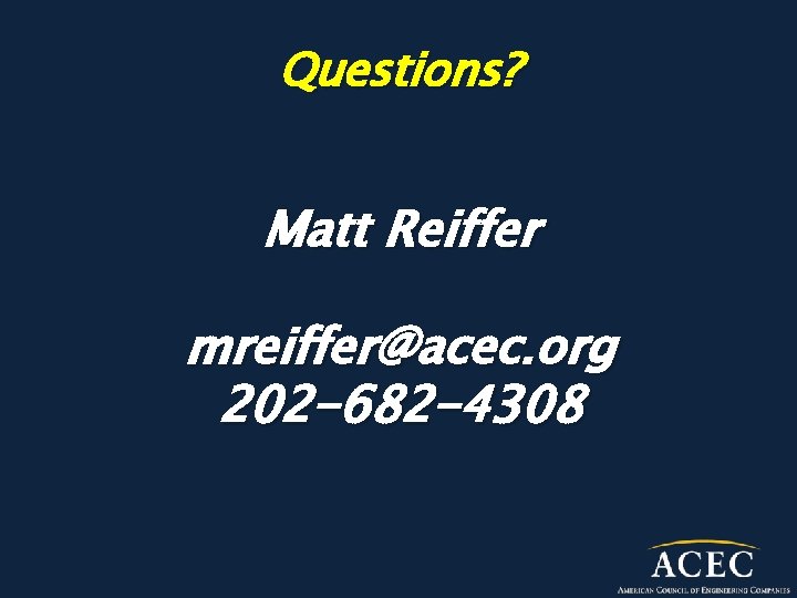 Questions? Matt Reiffer mreiffer@acec. org 202 -682 -4308 