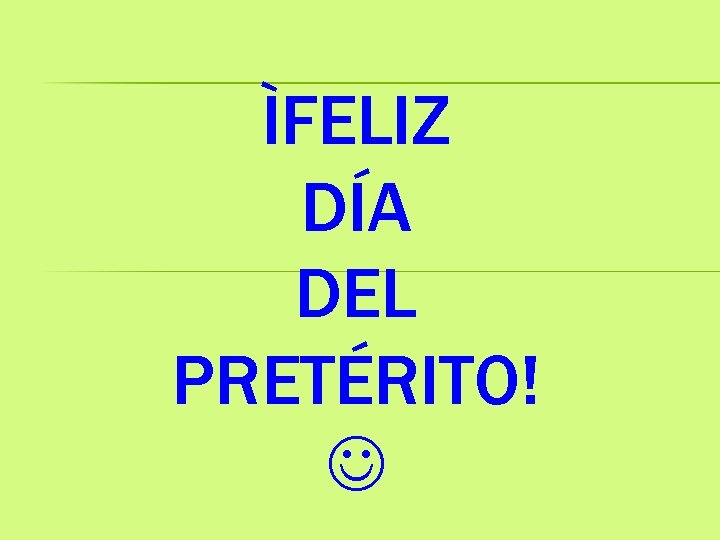 ÌFELIZ DÍA DEL PRETÉRITO! 