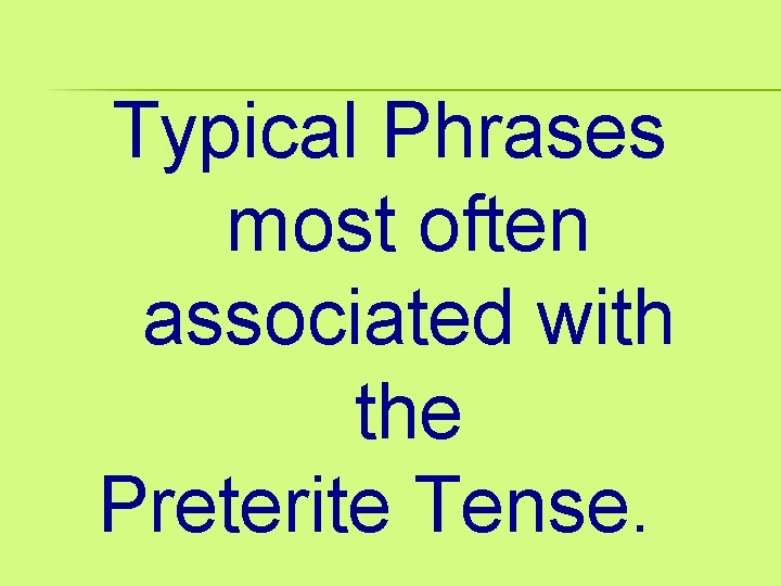 Typical Phrases most often associated with the Preterite Tense. 