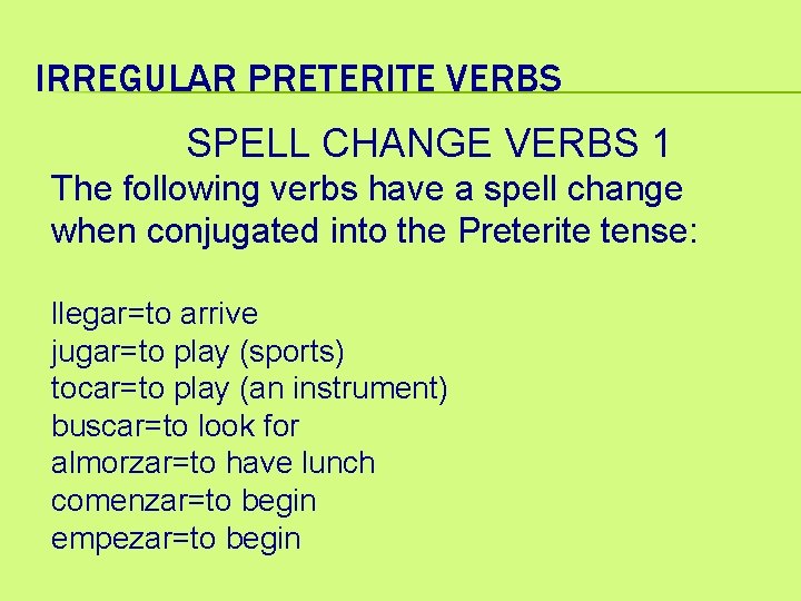 IRREGULAR PRETERITE VERBS SPELL CHANGE VERBS 1 The following verbs have a spell change