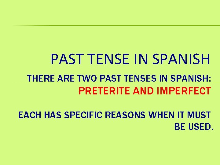 PAST TENSE IN SPANISH THERE ARE TWO PAST TENSES IN SPANISH: PRETERITE AND IMPERFECT