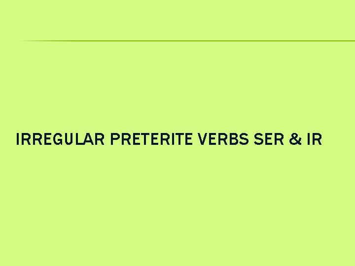 IRREGULAR PRETERITE VERBS SER & IR 