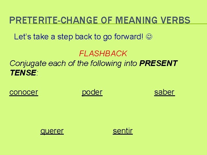 PRETERITE-CHANGE OF MEANING VERBS Let’s take a step back to go forward! FLASHBACK Conjugate