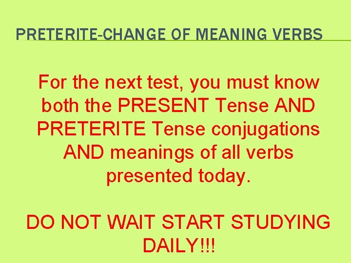 PRETERITE-CHANGE OF MEANING VERBS For the next test, you must know both the PRESENT