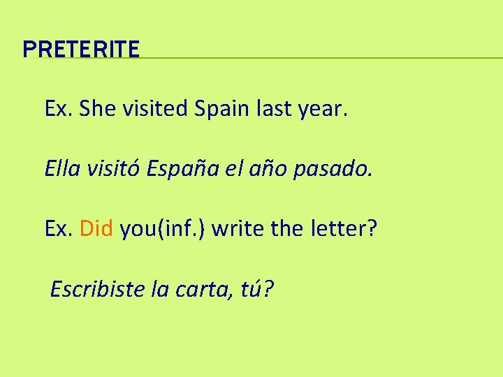 PRETERITE Ex. She visited Spain last year. Ella visitó España el año pasado. Ex.