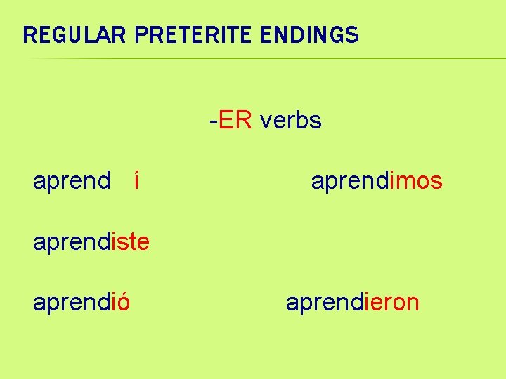 REGULAR PRETERITE ENDINGS -ER verbs aprend í aprendimos aprendiste aprendió aprendieron 