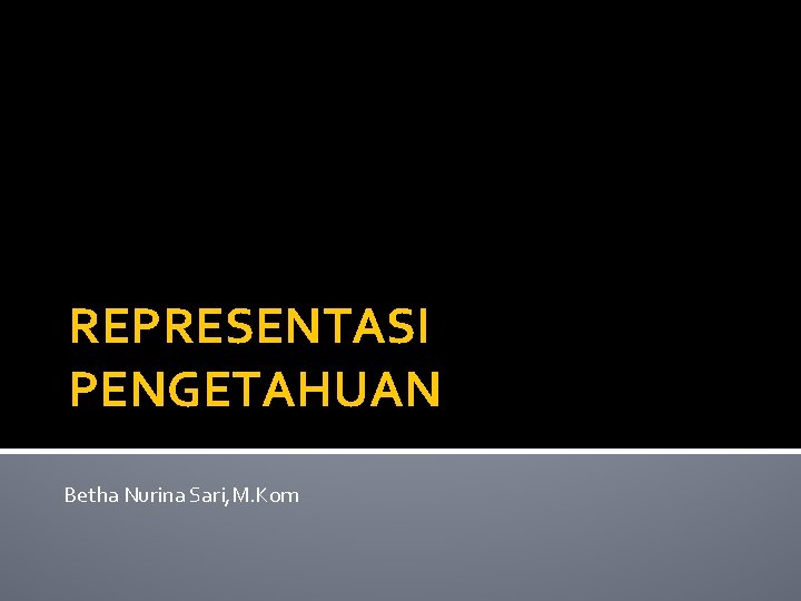 REPRESENTASI PENGETAHUAN Betha Nurina Sari, M. Kom 