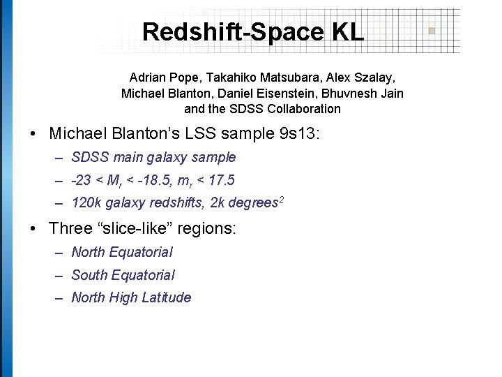 Redshift-Space KL Adrian Pope, Takahiko Matsubara, Alex Szalay, Michael Blanton, Daniel Eisenstein, Bhuvnesh Jain