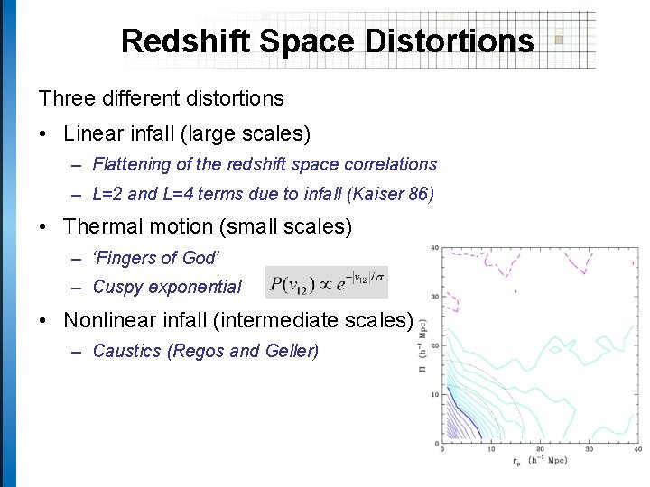 Redshift Space Distortions Three different distortions • Linear infall (large scales) – Flattening of