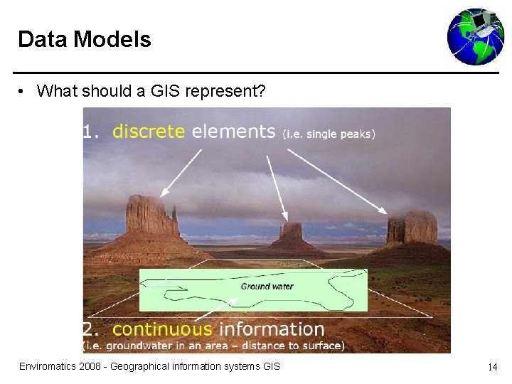 Data Models • What should a GIS represent? Enviromatics 2008 - Geographical information systems