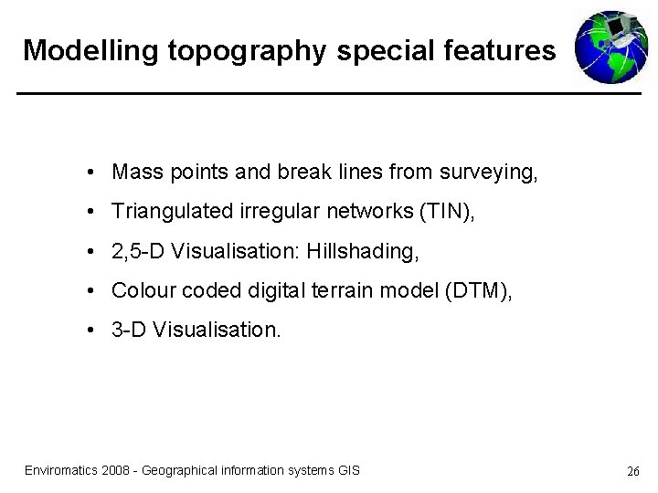 Modelling topography special features • Mass points and break lines from surveying, • Triangulated