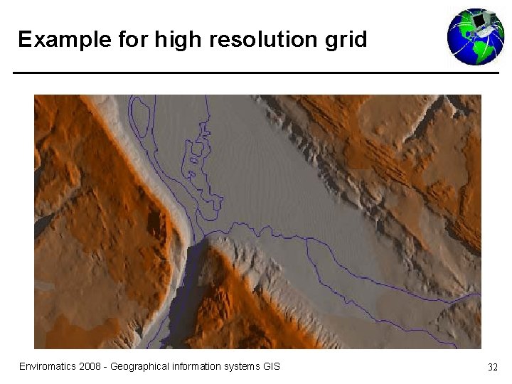 Example for high resolution grid Enviromatics 2008 - Geographical information systems GIS 32 