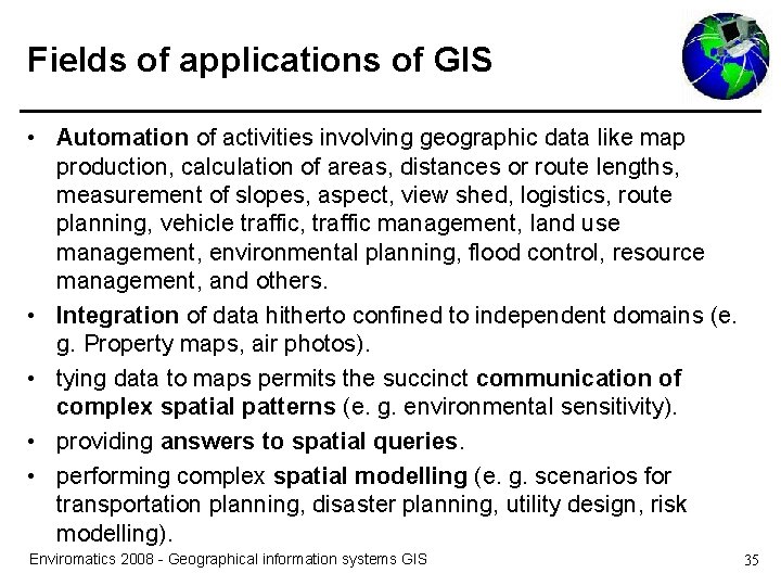 Fields of applications of GIS • Automation of activities involving geographic data like map