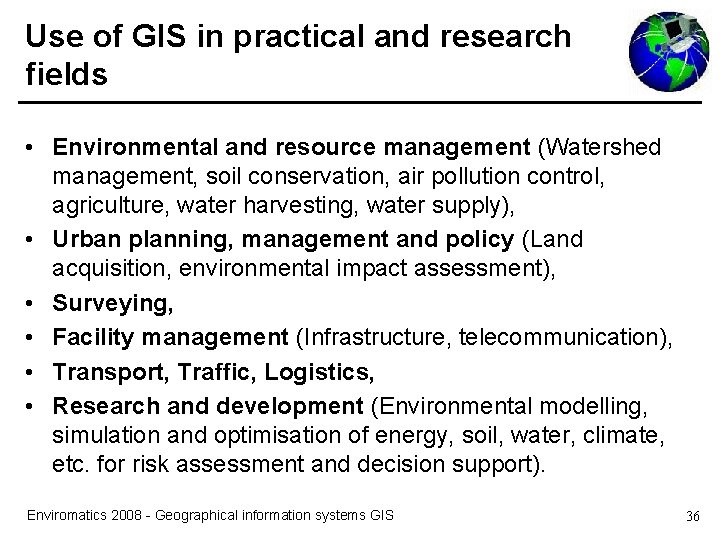 Use of GIS in practical and research fields • Environmental and resource management (Watershed