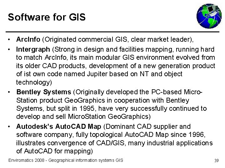 Software for GIS • Arc. Info (Originated commercial GIS, clear market leader), • Intergraph