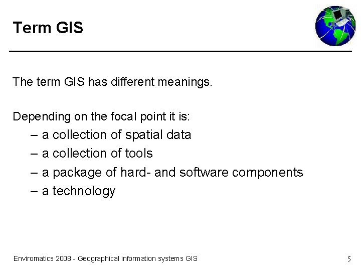 Тerm GIS The term GIS has different meanings. Depending on the focal point it
