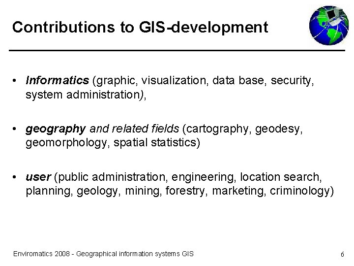 Contributions to GIS-development • Informatics (graphic, visualization, data base, security, system administration), • geography