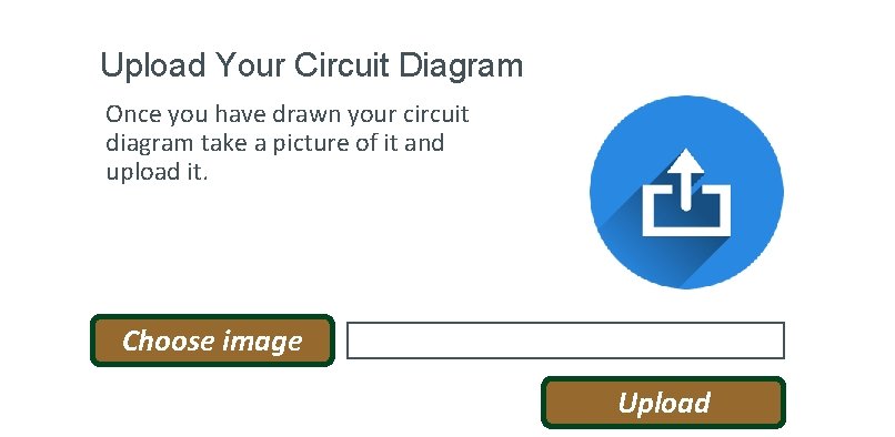 Upload Your Circuit Diagram Once you have drawn your circuit diagram take a picture