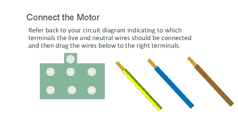 Connect the Motor Refer back to your circuit diagram indicating to which terminals the