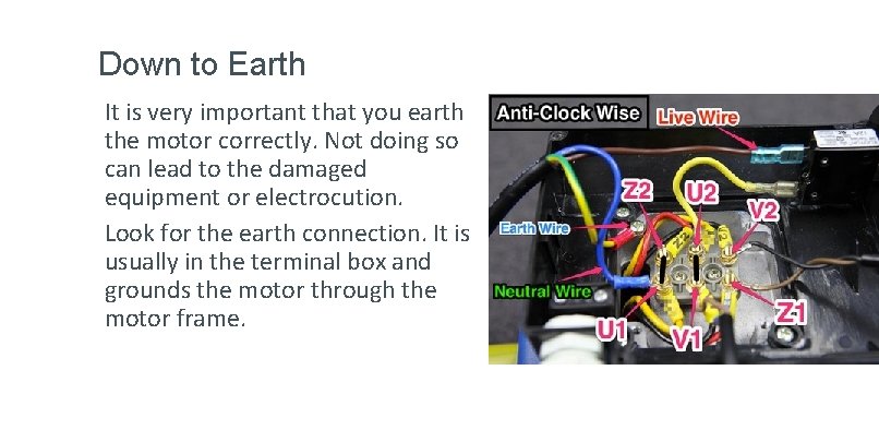 Down to Earth It is very important that you earth the motor correctly. Not