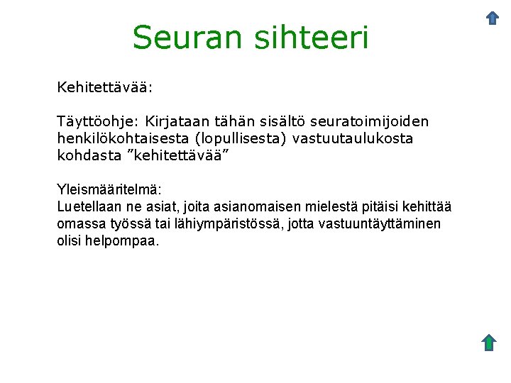 Seuran sihteeri Kehitettävää: Täyttöohje: Kirjataan tähän sisältö seuratoimijoiden henkilökohtaisesta (lopullisesta) vastuutaulukosta kohdasta ”kehitettävää” Yleismääritelmä: