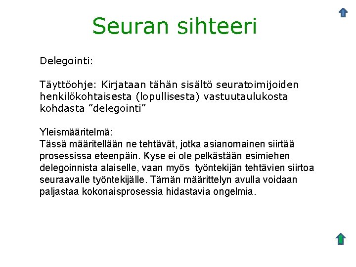 Seuran sihteeri Delegointi: Täyttöohje: Kirjataan tähän sisältö seuratoimijoiden henkilökohtaisesta (lopullisesta) vastuutaulukosta kohdasta ”delegointi” Yleismääritelmä: