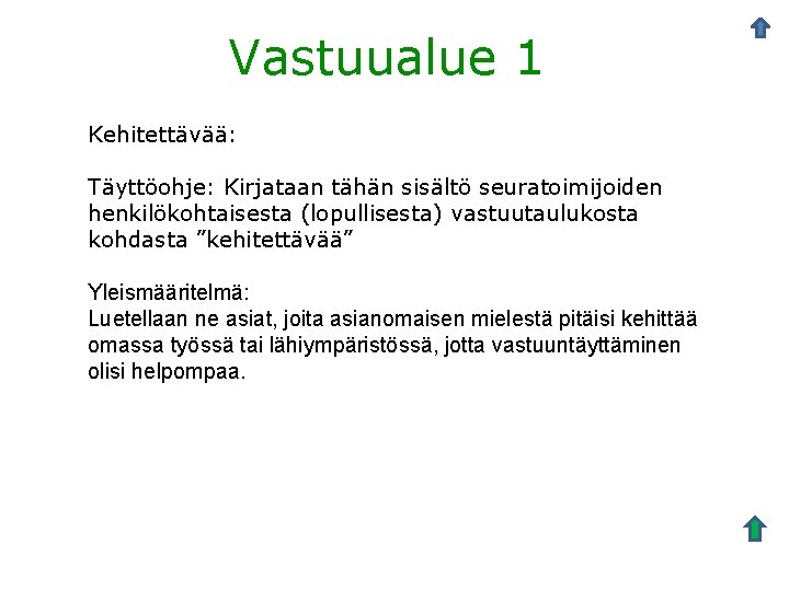 Vastuualue 1 Kehitettävää: Täyttöohje: Kirjataan tähän sisältö seuratoimijoiden henkilökohtaisesta (lopullisesta) vastuutaulukosta kohdasta ”kehitettävää” Yleismääritelmä: