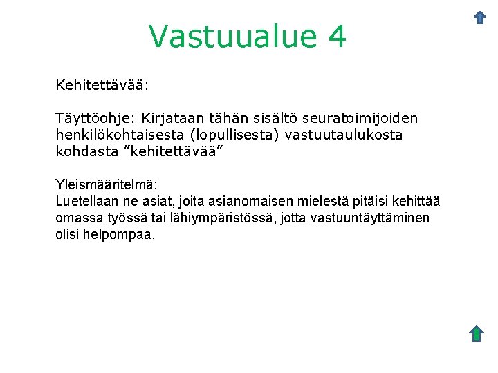 Vastuualue 4 Kehitettävää: Täyttöohje: Kirjataan tähän sisältö seuratoimijoiden henkilökohtaisesta (lopullisesta) vastuutaulukosta kohdasta ”kehitettävää” Yleismääritelmä: