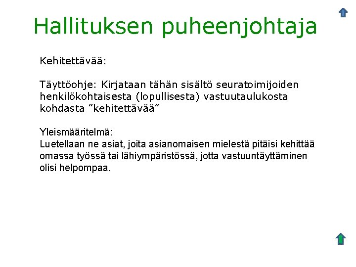 Hallituksen puheenjohtaja Kehitettävää: Täyttöohje: Kirjataan tähän sisältö seuratoimijoiden henkilökohtaisesta (lopullisesta) vastuutaulukosta kohdasta ”kehitettävää” Yleismääritelmä: