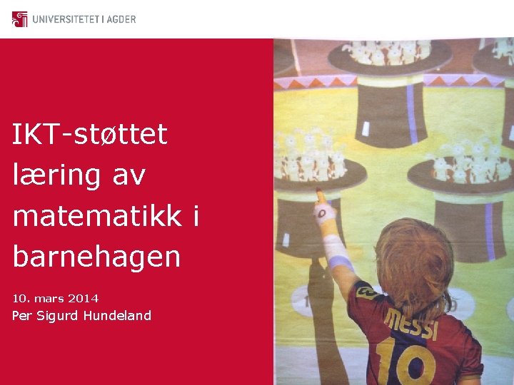 IKT-støttet læring av matematikk i barnehagen 10. mars 2014 Per Sigurd Hundeland 