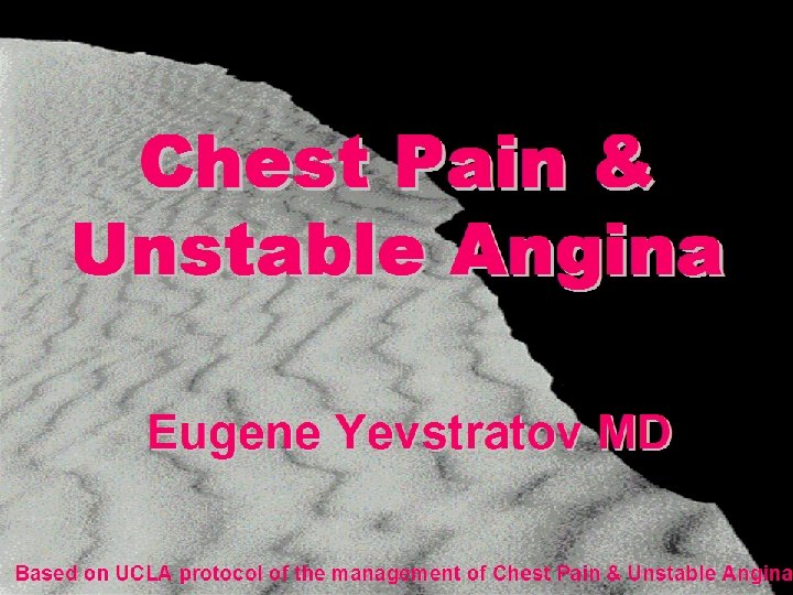 Chest Pain & Unstable Angina Eugene Yevstratov MD Based on UCLA protocol of the