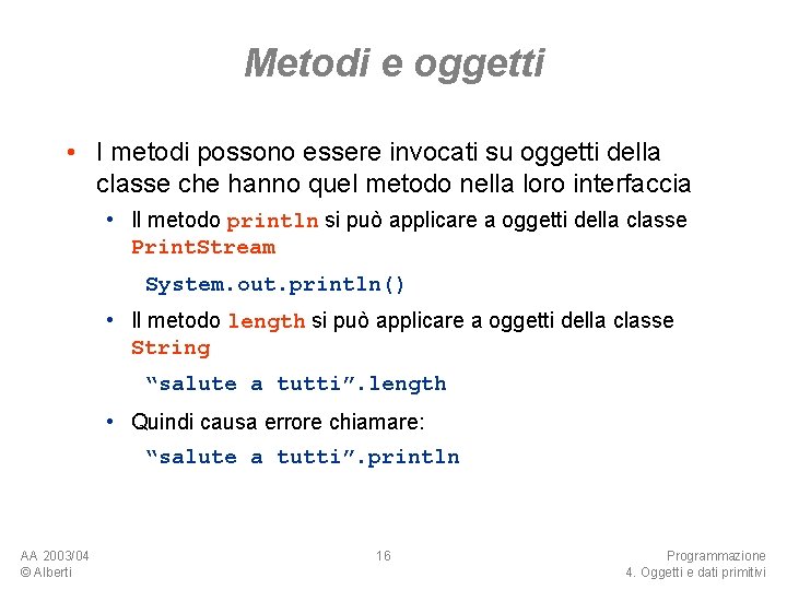 Metodi e oggetti • I metodi possono essere invocati su oggetti della classe che