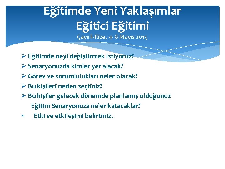 Eğitimde Yeni Yaklaşımlar Eğitici Eğitimi Çayeli-Rize, 4 - 8 Mayıs 2015 Ø Eğitimde neyi