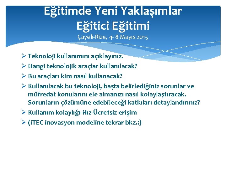 Eğitimde Yeni Yaklaşımlar Eğitici Eğitimi Çayeli-Rize, 4 - 8 Mayıs 2015 Ø Teknoloji kullanımını