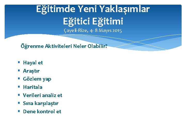 Eğitimde Yeni Yaklaşımlar Eğitici Eğitimi Çayeli-Rize, 4 - 8 Mayıs 2015 Öğrenme Aktiviteleri Neler