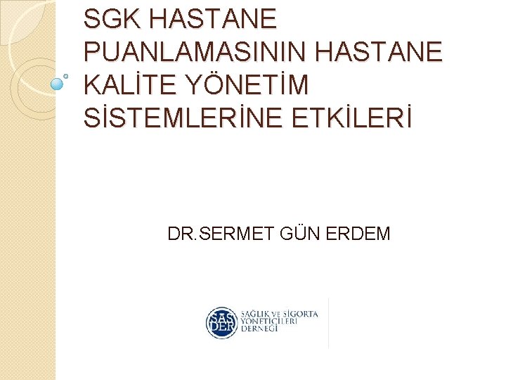 SGK HASTANE PUANLAMASININ HASTANE KALİTE YÖNETİM SİSTEMLERİNE ETKİLERİ DR. SERMET GÜN ERDEM 