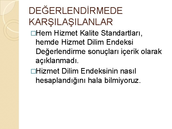 DEĞERLENDİRMEDE KARŞILANLAR �Hem Hizmet Kalite Standartları, hemde Hizmet Dilim Endeksi Değerlendirme sonuçları içerik olarak