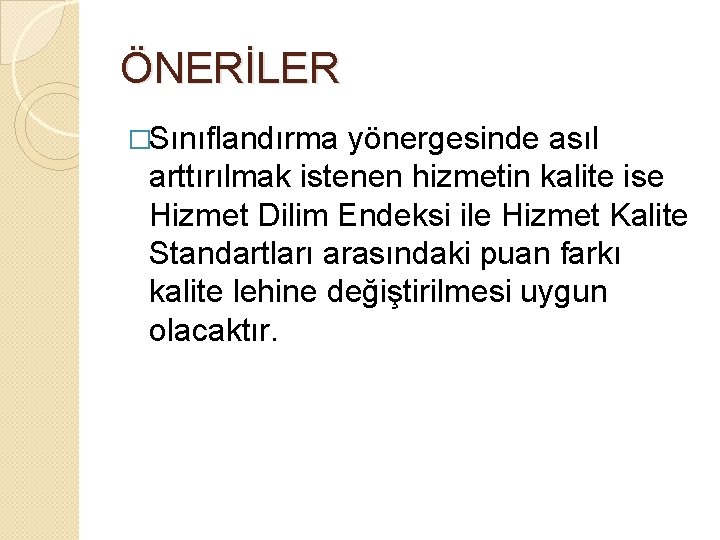 ÖNERİLER �Sınıflandırma yönergesinde asıl arttırılmak istenen hizmetin kalite ise Hizmet Dilim Endeksi ile Hizmet