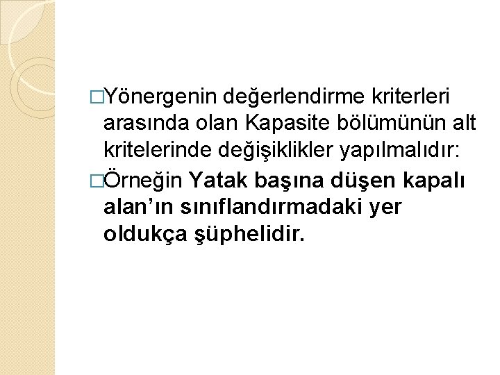 �Yönergenin değerlendirme kriterleri arasında olan Kapasite bölümünün alt kritelerinde değişiklikler yapılmalıdır: �Örneğin Yatak başına