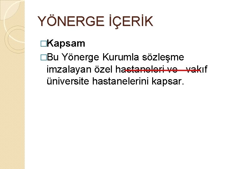 YÖNERGE İÇERİK �Kapsam �Bu Yönerge Kurumla sözleşme imzalayan özel hastaneleri ve vakıf üniversite hastanelerini