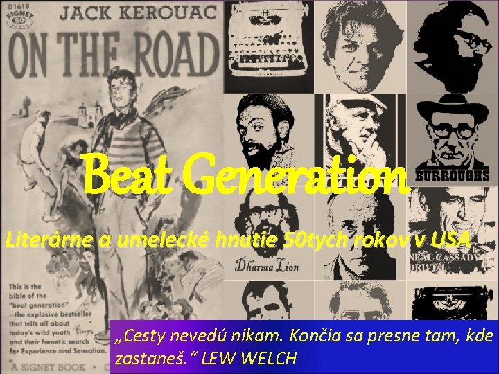 Beat Generation Literárne a umelecké hnutie 50 tych rokov v USA „Cesty nevedú nikam.