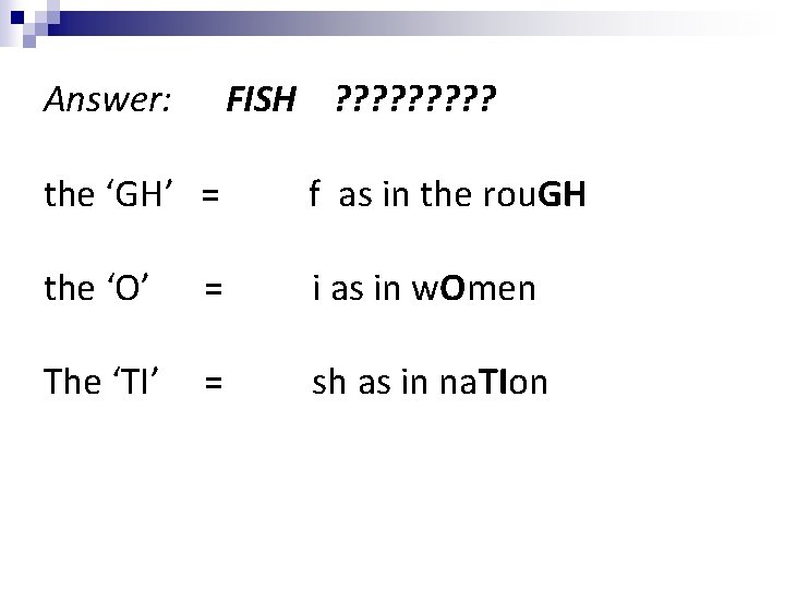 Answer: FISH ? ? ? ? ? the ‘GH’ = f as in the Answer: FISH ? ? ? ? ? the ‘GH’ = f as in the