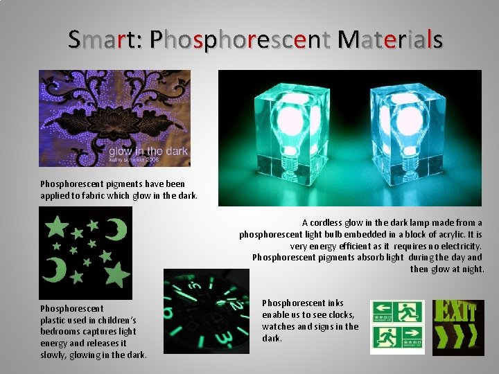 Smart: Phosphorescent Materials Phosphorescent pigments have been applied to fabric which glow in the